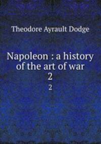 Napoleon : a history of the art of war. 2