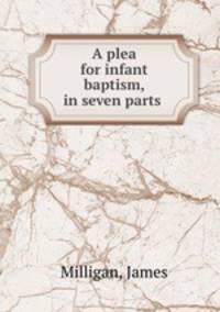 A plea for infant baptism, in seven parts