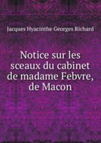 Notice sur les sceaux du cabinet de madame Febvre, de Macon