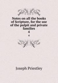 Notes on all the books of Scripture, for the use of the pulpit and private families. 4