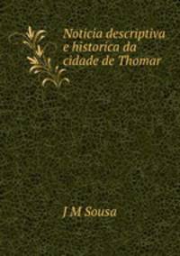 Noticia descriptiva e historica da cidade de Thomar