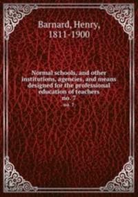 Normal schools, and other institutions, agencies, and means designed for the professional education of teachers. no. 7