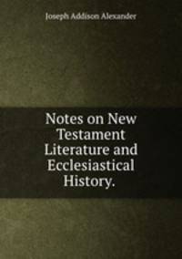 Notes on New Testament Literature and Ecclesiastical History. .