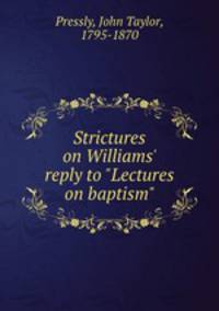 Strictures on Williams` reply to "Lectures on baptism"