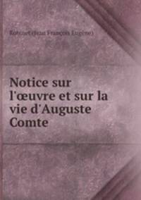 Notice sur l`uvre et sur la vie d`Auguste Comte