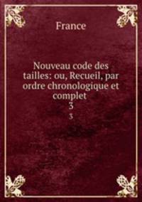 Nouveau code des tailles: ou, Recueil, par ordre chronologique et complet .. 3