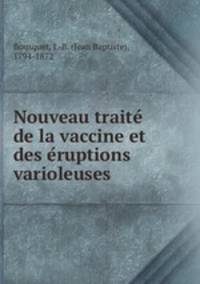 Nouveau traite de la vaccine et des eruptions varioleuses
