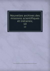 Nouvelles archives des missions scientifiques et liieraires;. 10