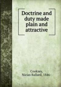Doctrine and duty made plain and attractive