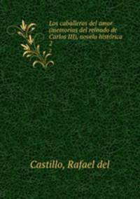 Los caballeros del amor (memorias del reinado de Carlos III), novela histrica. 2