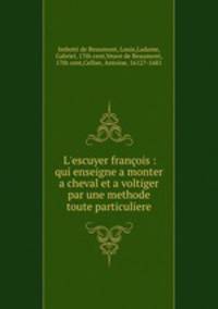 L`escuyer franois : qui enseigne a monter a cheval et a voltiger par une methode toute particuliere
