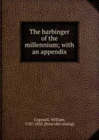 The harbinger of the millennium; with an appendix