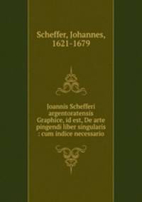 Joannis Schefferi argentoratensis Graphice, id est, De arte pingendi liber singularis : cum indice necessario