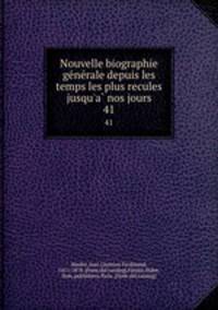 Nouvelle biographie generale depuis les temps les plus recules jusqu`a nos jours. 41