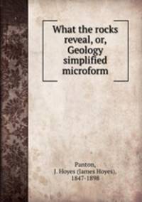 What the rocks reveal, or, Geology simplified microform