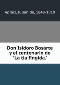Don Isidoro Bosarte y el centenario de "La tia fingida."