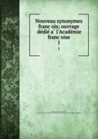 Nouveau synonymes francois; ouvrage dedie a l`Academie francoise. 1