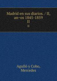 Madrid en sus diarios. / II, anos 1845-1859. II