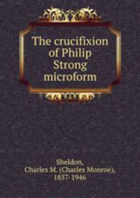 The crucifixion of Philip Strong microform