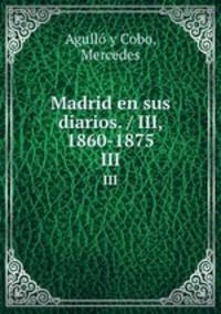 Madrid en sus diarios. / III, 1860-1875. III