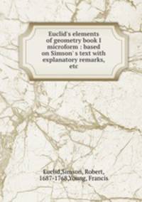 Euclid`s elements of geometry book I microform : based on Simson` s text with explanatory remarks, etc.