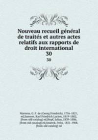 Nouveau recueil general de traites et autres actes relatifs aux rapports de droit international. 30