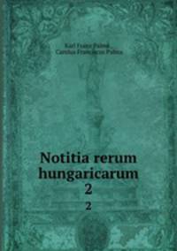 Notitia rerum hungaricarum. 2