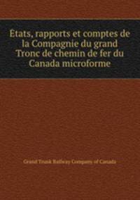 tats, rapports et comptes de la Compagnie du grand Tronc de chemin de fer du Canada microforme