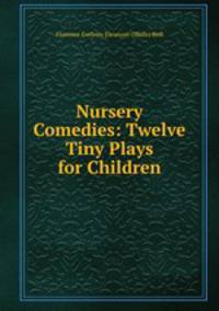 Nursery Comedies: Twelve Tiny Plays for Children