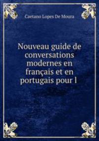 Nouveau guide de conversations modernes en franais et en portugais pour l .