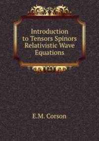 Introduction to Tensors Spinors & Relativistic Wave Equations