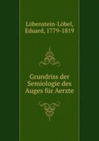 Grundriss der Semiologie des Auges fr Aerzte