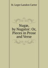 Nug, by Nugator: Or, Pieces in Prose and Verse