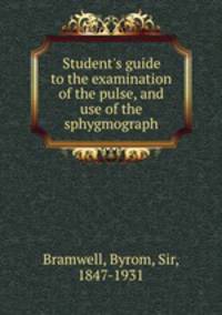 Student`s guide to the examination of the pulse, and use of the sphygmograph