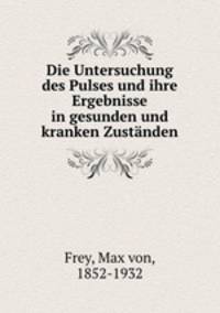 Die Untersuchung des Pulses und ihre Ergebnisse in gesunden und kranken Zustnden