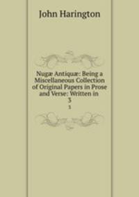 Nug Antiqu: Being a Miscellaneous Collection of Original Papers in Prose and Verse: Written in .. 3
