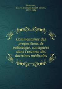 Commentaires des propositions de pathologie, consignes dans l`examen des doctrines mdicales