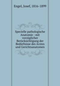 Specielle pathologische Anatomie : mit vorzglicher Bercksichtigung der Bedrfnisse des Arztes und Gerichtsanatomen