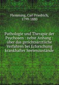 Pathologie und Therapie der Psychosen : nebst Anhang : ber das gerichtsrztliche Verfahren bei Erforschung krankhafter Seelenzustnde