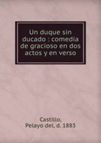 Un duque sin ducado : comedia de gracioso en dos actos y en verso