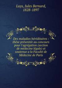 Des maladies hrditaires : thse prsente au concours pour l`agrgation (section de mdecine lgale) et soutenue a la Facult de Mdecine de Paris