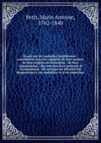 Essais sur les maladies hrditaires : considres sous les rapports de leur nature, de leur origine ou formation : de leur transmission : des moyens d`en prvenir la transmission : de corriger ou dtruire les dispositions ces maladies, et d`en empcher