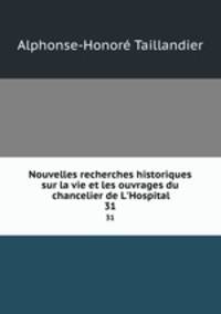 Nouvelles recherches historiques sur la vie et les ouvrages du chancelier de L`Hospital. 31