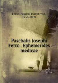 Paschalis Josephi Ferro . Ephemerides medicae