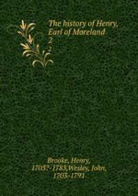 The history of Henry, Earl of Moreland. 2