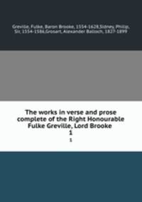 The works in verse and prose complete of the Right Honourable Fulke Greville, Lord Brooke . 1