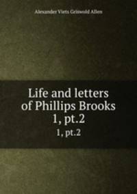 Life and letters of Phillips Brooks. 1, pt.2