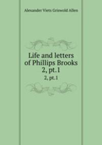 Life and letters of Phillips Brooks. 2, pt.1