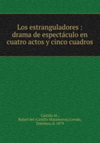Los estranguladores : drama de espectculo en cuatro actos y cinco cuadros