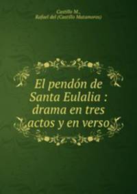 El pendn de Santa Eulalia : drama en tres actos y en verso